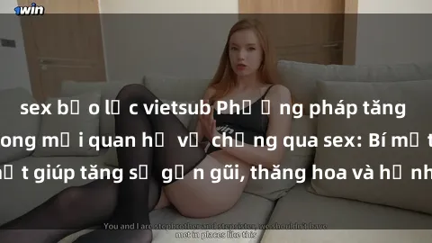 sex bạo lực vietsub Phương pháp tăng cường gắn kết trong mối quan hệ vợ chồng qua sex: Bí mật giúp tăng sự gần gũi, thăng hoa và hạnh phúc cho cặp đôi