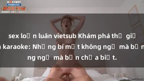 sex loạn luân vietsub Khám phá thế giới sex ở quán karaoke: Những bí mật không ngờ mà bạn chưa biết.