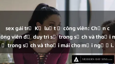 sex gái trẻ Kỷ luật ở công viên: Chấn chỉnh hành vi sex công viên để duy trì sự trong sạch và thoải mái cho mọi người.