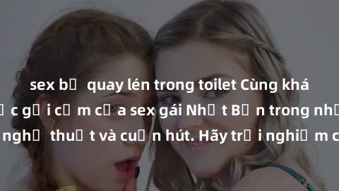 sex bị quay lén trong toilet Cùng khám phá vẻ đẹp và sức gợi cảm của sex gái Nhật Bản trong những bộ phim đầy nghệ thuật và cuốn hút. Hãy trải nghiệm cảm xúc đầy mới mẻ và sống động từ những cảnh quay