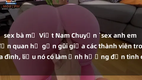 sex bà mẹ Việt Nam Chuyện `sex anh em ruột` - Đề cập đến quan hệ gần gũi giữa các thành viên trong gia đình, liệu nó có làm ảnh hưởng đến tình cảm gia đình hay không?