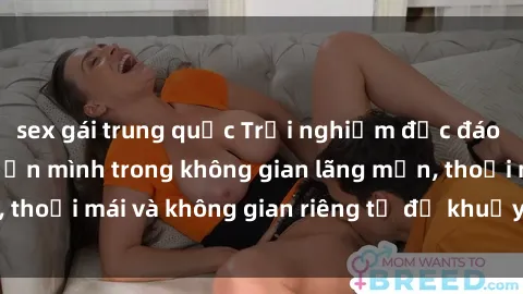 sex gái trung quốc Trải nghiệm độc đáo tại sex nhà nghỉ: ẩn mình trong không gian lãng mạn, thoải mái và không gian riêng tư để khuấy động tình ái.