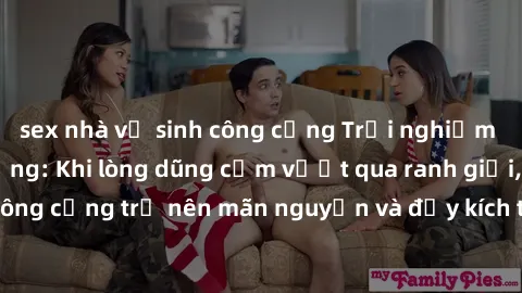 sex nhà vệ sinh công cộng Trải nghiệm làm tình ngoài đường: Khi lòng dũng cảm vượt qua ranh giới, cuộc hẹn nơi công cộng trở nên mãn nguyện và đầy kích thích. Hành vi nguy hiểm, nhưng cũng tạo nên cảm