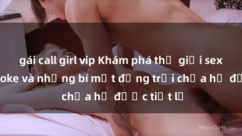 gái call girl vip Khám phá thế giới sex quán karaoke và những bí mật động trời chưa hề được tiết lộ