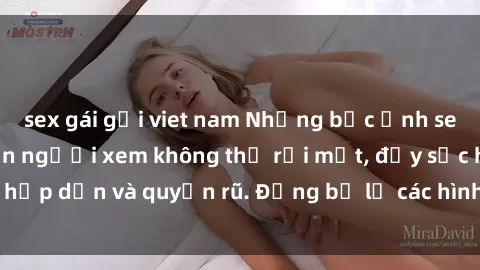 sex gái gọi viet nam Những bức ảnh sexy tá gợi cảm khiến người xem không thể rời mắt, đầy sức hấp dẫn và quyến rũ. Đừng bỏ lỡ các hình ảnh nóng bỏng này!