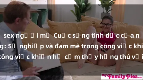 sex người mỹ Cuộc sống tình dục của nhân viên văn phòng: Sự nghiệp và đam mê trong công việc khiến họ cảm thấy hứng thú với tình dục?