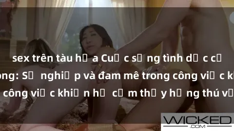 sex trên tàu hỏa Cuộc sống tình dục của nhân viên văn phòng: Sự nghiệp và đam mê trong công việc khiến họ cảm thấy hứng thú với tình dục?
