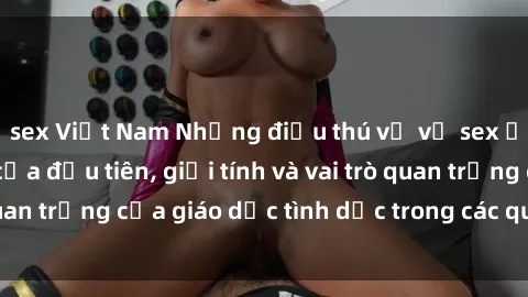 sex Việt Nam Những điều thú vị về sex ở Bắc Âu: Sự mở cửa đầu tiên, giới tính và vai trò quan trọng của giáo dục tình dục trong các quốc gia này.