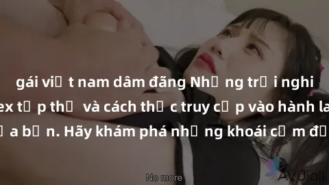 gái việt nam dâm đãng Những trải nghiệm mới lạ với sex tập thể và cách thức truy cập vào hành lang đam mê của bạn. Hãy khám phá những khoái cảm đầy kích thích với tập thể hấp dẫn!