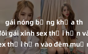 gái nóng bỏng khỏa thân Cặp đôi gái xinh sex thổi hồn vào đêm muộn