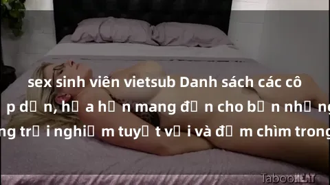 sex sinh viên vietsub Danh sách các cô gái gọi Việt Nam hấp dẫn, hứa hẹn mang đến cho bạn những trải nghiệm tuyệt vời và đắm chìm trong cảm xúc tuyệt vời.