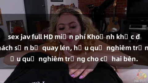 sex jav full HD miễn phí Khoảnh khắc đáng buồn: Sex khách sạn bị quay lén, hậu quả nghiêm trọng cho cả hai bên.