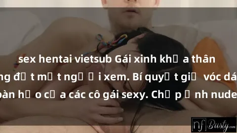 sex hentai vietsub Gái xinh khỏa thân khoe dáng nóng bỏng đốt mắt người xem. Bí quyết giữ vóc dáng hoàn hảo của các cô gái sexy. Chụp ảnh nude tự tin không sợ lộ hàng.