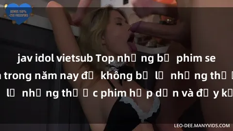 jav idol vietsub Top những bộ phim sex hay nhất nên xem trong năm nay để không bỏ lỡ những thước phim hấp dẫn và đầy kịch tính.