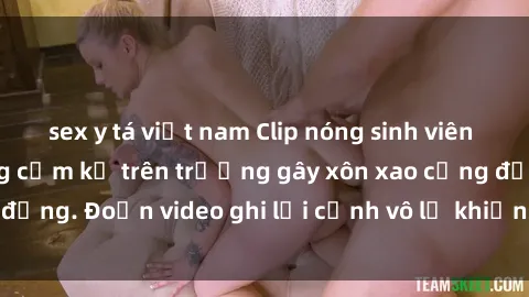 sex y tá việt nam Clip nóng sinh viên gây sốc: Hành động cấm kỵ trên trường gây xôn xao cộng đồng. Đoạn video ghi lại cảnh vô lễ khiến dư luận bức xúc.