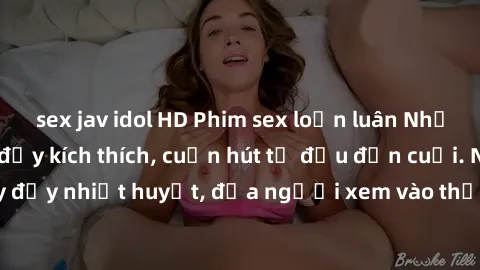 sex jav idol HD Phim sex loạn luân Nhật Bản: Hành động đầy kích thích, cuốn hút từ đầu đến cuối. Những cảnh quay đầy nhiệt huyết, đưa người xem vào thế giới độc đáo của tình thân. Đừng bỏ lỡ!
