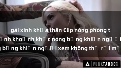 gái xinh khỏa thân Clip nóng phòng tắm gây sốt: Cận cảnh khoảnh khắc nóng bỏng khiến người xem không thể rời mắt