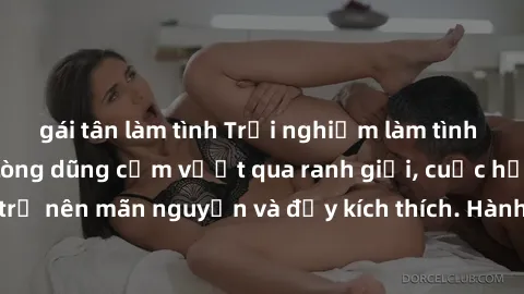 gái tân làm tình Trải nghiệm làm tình ngoài đường: Khi lòng dũng cảm vượt qua ranh giới, cuộc hẹn nơi công cộng trở nên mãn nguyện và đầy kích thích. Hành vi nguy hiểm, nhưng cũng tạo nên cảm giác mới