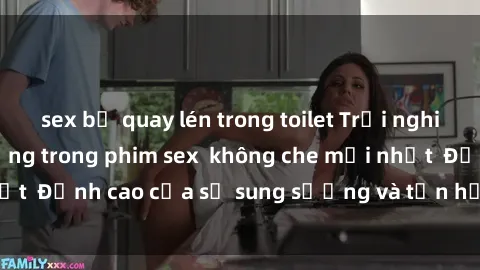 sex bị quay lén trong toilet Trải nghiệm cực kỳ nóng bỏng trong phim sex không che mới nhất Đỉnh cao của sự sung sướng và tận hưởng chân thật