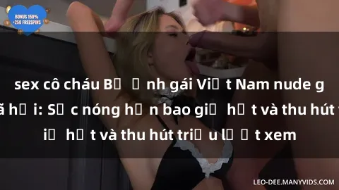 sex cô cháu Bộ ảnh gái Việt Nam nude gây sốt mạng xã hội: Sắc nóng hơn bao giờ hết và thu hút triệu lượt xem