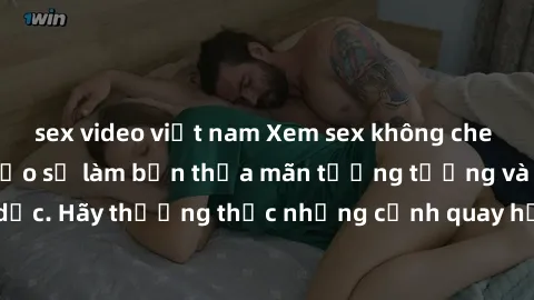 sex video việt nam Xem sex không che HD miễn phí đảm bảo sẽ làm bạn thỏa mãn tưởng tượng và nhu cầu tình dục. Hãy thưởng thức những cảnh quay hấp dẫn và mãnh liệt ngay bây giờ!